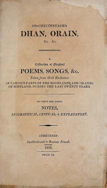 Co-chruinneacha dhan, orain, &c. &c. A collection of original poems, songs, &c. taken from oral recitation in various parts of the Highlands and Islands of Scotland, during the last twenty years, to which are added, notes biographical, critical, & explanatory