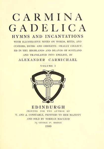 Carmina Gadelica: Hymns and Incantations with illustrative notes on words, rites, and customs, dying and obsolete: orally collected in the Highlands and Islands of Scotland and translated into English by Alexander Carmichael