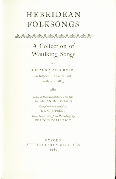 Hebridean Folksongs. A Collection of Waulking Songs by Donald MacCormick in Kilphedir in South Uist in the year 1893 (Vol. I); Hebridean Folksongs II. Waulking Songs from Barra, South, Uist, Eriskay and Benbecula (Vol. II); Hebridean folksongs III. Waulking songs from Vatersay, Barra, Eriskay, South Uist and Benbecula (Vol. III)